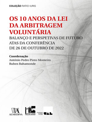 cover image of Os 10 Anos da Lei da Arbitragem Voluntária--Balanço e Perspetivas de Futuro--Atas da Conferência de 26 de Outubro de 2022